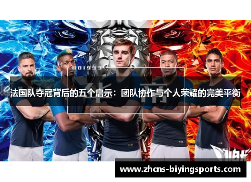 法国队夺冠背后的五个启示：团队协作与个人荣耀的完美平衡