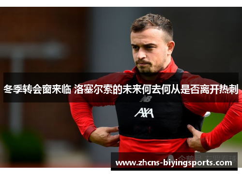 冬季转会窗来临 洛塞尔索的未来何去何从是否离开热刺