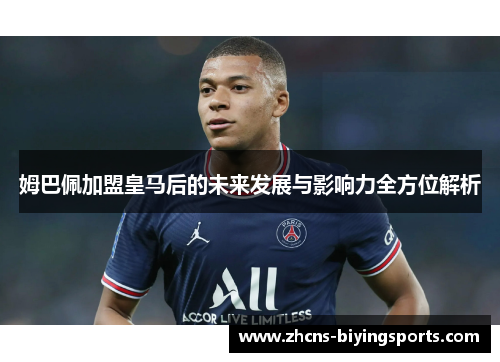 姆巴佩加盟皇马后的未来发展与影响力全方位解析