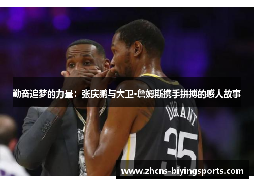 勤奋追梦的力量：张庆鹏与大卫·詹姆斯携手拼搏的感人故事