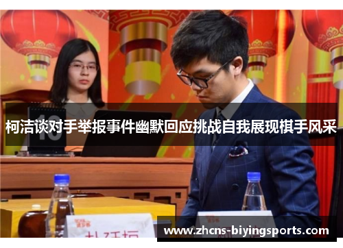柯洁谈对手举报事件幽默回应挑战自我展现棋手风采