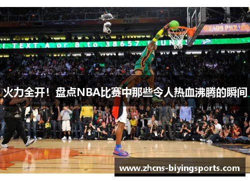 火力全开！盘点NBA比赛中那些令人热血沸腾的瞬间