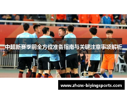 中超新赛季前全方位准备指南与关键注意事项解析
