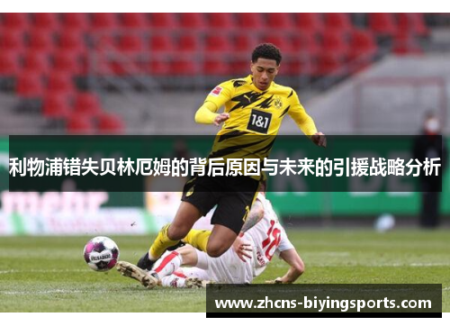 利物浦错失贝林厄姆的背后原因与未来的引援战略分析