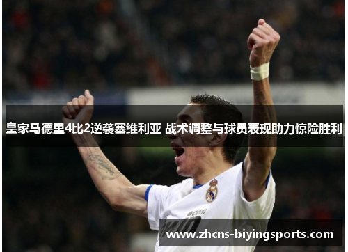 皇家马德里4比2逆袭塞维利亚 战术调整与球员表现助力惊险胜利