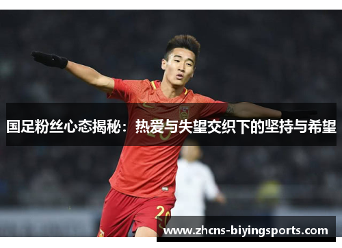 国足粉丝心态揭秘：热爱与失望交织下的坚持与希望