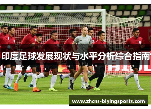 印度足球发展现状与水平分析综合指南