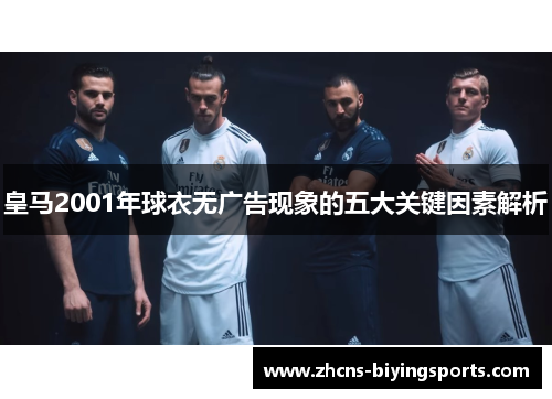 皇马2001年球衣无广告现象的五大关键因素解析