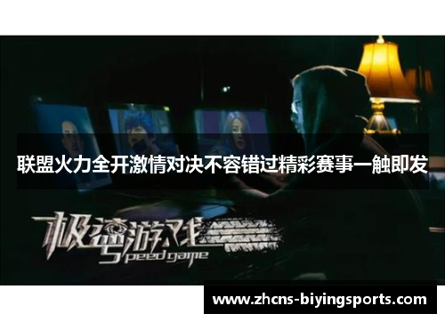 联盟火力全开激情对决不容错过精彩赛事一触即发