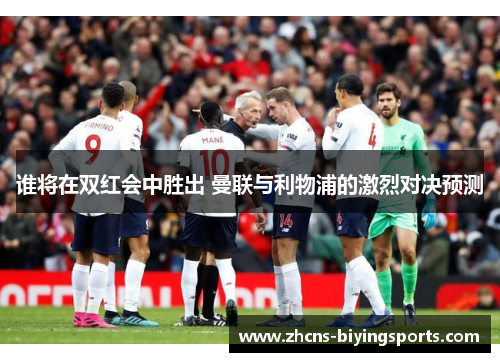 谁将在双红会中胜出 曼联与利物浦的激烈对决预测