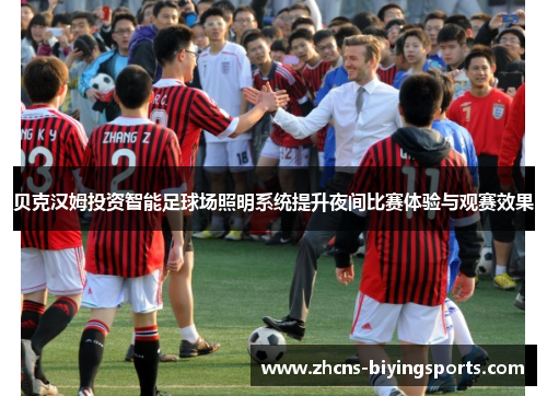贝克汉姆投资智能足球场照明系统提升夜间比赛体验与观赛效果
