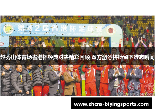 越秀山体育场省港杯经典对决精彩回顾 双方激烈拼搏留下难忘瞬间 越秀山体育场省港杯经典对决精彩回顾 双方激烈拼搏留下难忘瞬间