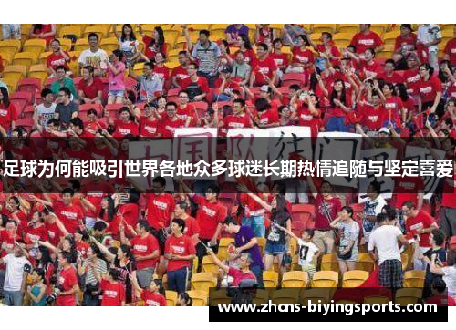 足球为何能吸引世界各地众多球迷长期热情追随与坚定喜爱 足球为何能吸引世界各地众多球迷长期热情追随与坚定喜爱