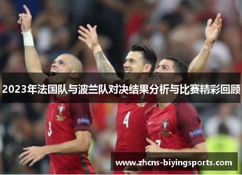 2023年法国队与波兰队对决结果分析与比赛精彩回顾