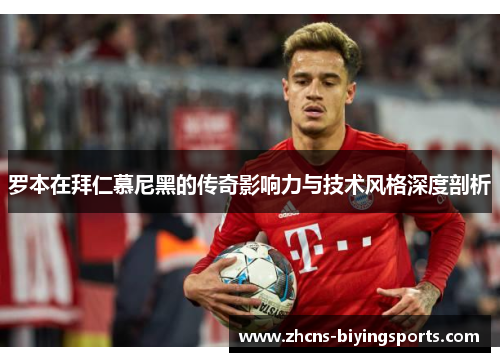 罗本在拜仁慕尼黑的传奇影响力与技术风格深度剖析 罗本在拜仁慕尼黑的传奇影响力与技术风格深度剖析