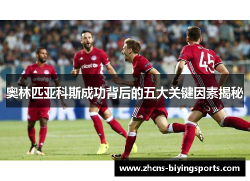 奥林匹亚科斯成功背后的五大关键因素揭秘