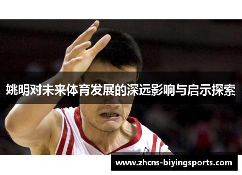 姚明对未来体育发展的深远影响与启示探索